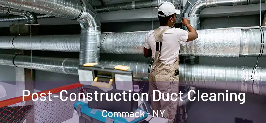 Post-Construction Duct Cleaning Commack - NY