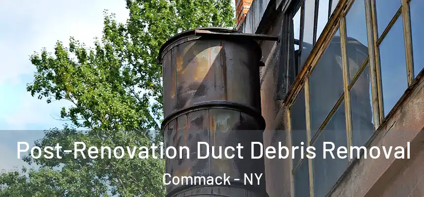  Post-Renovation Duct Debris Removal Commack - NY